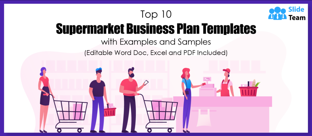 Top 10 Supermarket Business Plan Templates with Examples and Samples ​​(Editable Word Doc, Excel, and PDF Included)