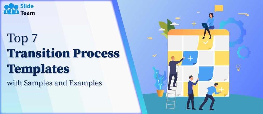 Top 7 Transition Process Templates with Samples and Examples