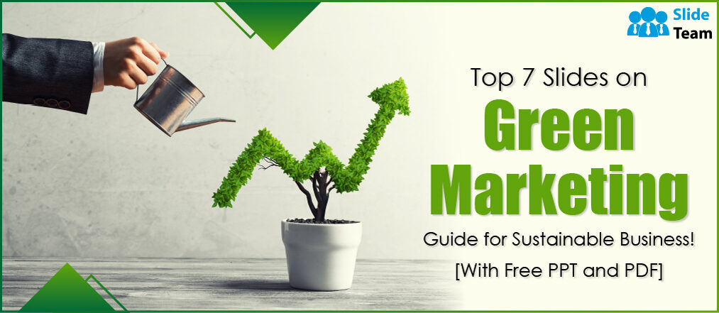 Top 7 Slides on Green Marketing Guide for Sustainable Business! [With Free PPT and PDF]