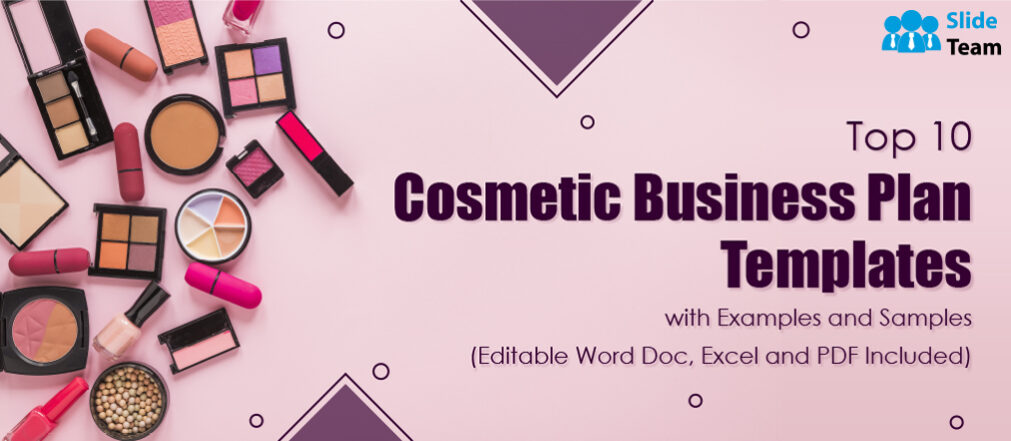 Top 10 Cosmetic Industry Business Plan Templates with Examples and Samples (Editable Word Doc, Excel and PDF Included)