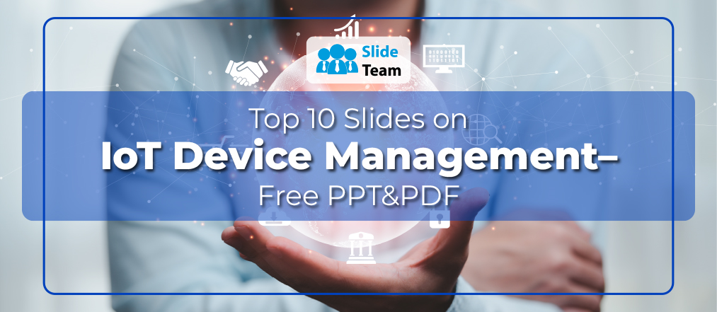 Top 10 Slides on IoT Device Management– Free PPT&PDF