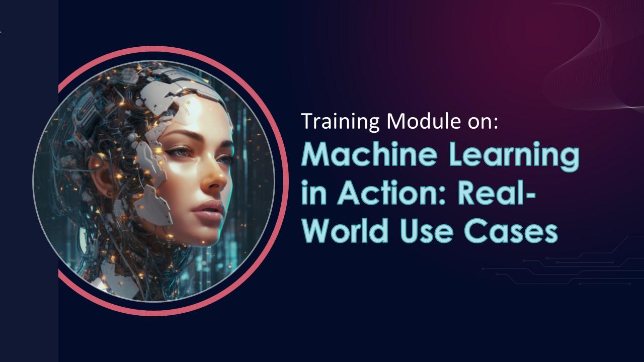 training module on Machine Learning in Action Real-World Use Cases