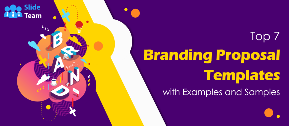 Top 7 Branding Proposal Templates with Examples and Samples