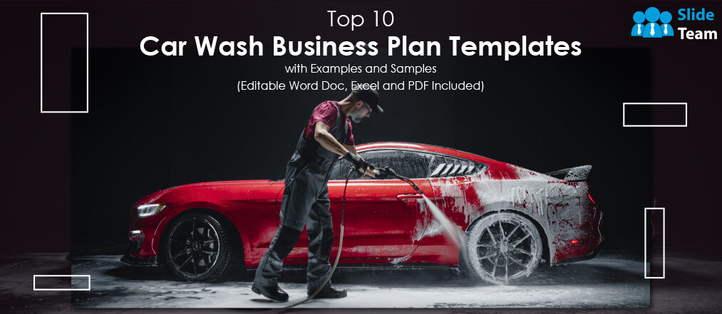 Top 10 Car Wash Business Plan Templates with Examples and Samples (Editable Word Doc, Excel and PDF Included)