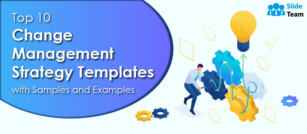 Top 10 Change Management Strategy Templates with Samples and Examples