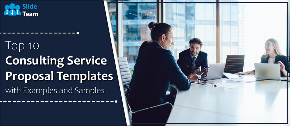 Top 10 Consulting Service Proposal Templates With Examples and Samples
