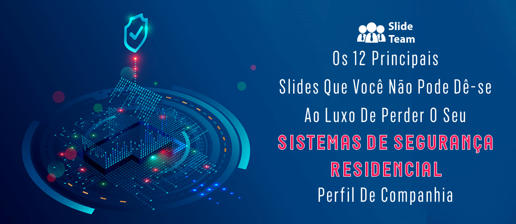 Os 12 principais slides que você não pode perder no perfil da sua empresa de sistemas de segurança residencial