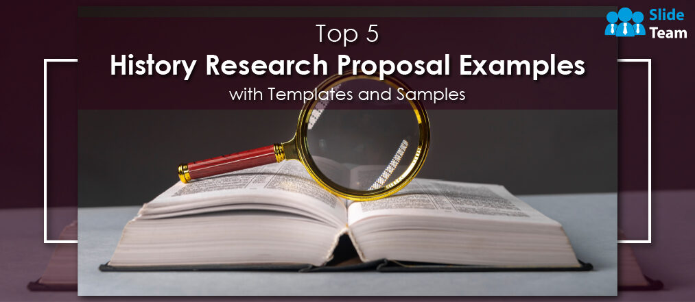 Top 5 History Research Proposal Examples with Templates and Samples
