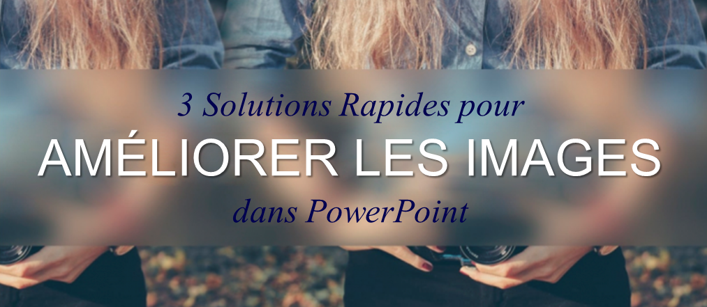3 solutions rapides pour améliorer vos images dans PowerPoint