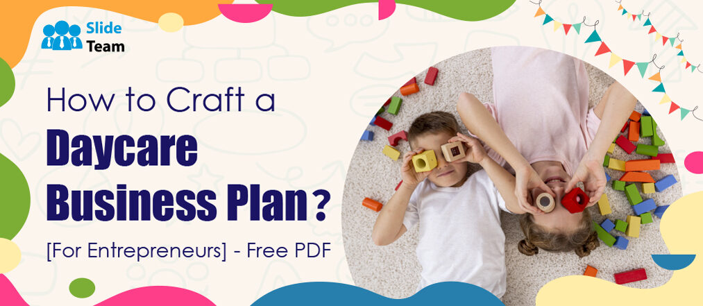 How to Craft a Daycare Business Plan! [For Entrepreneurs] -Free PDF