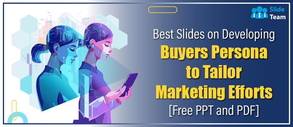 Best Slides on Developing Buyers Persona to Tailor Marketing Efforts [Free PPT and PDF]