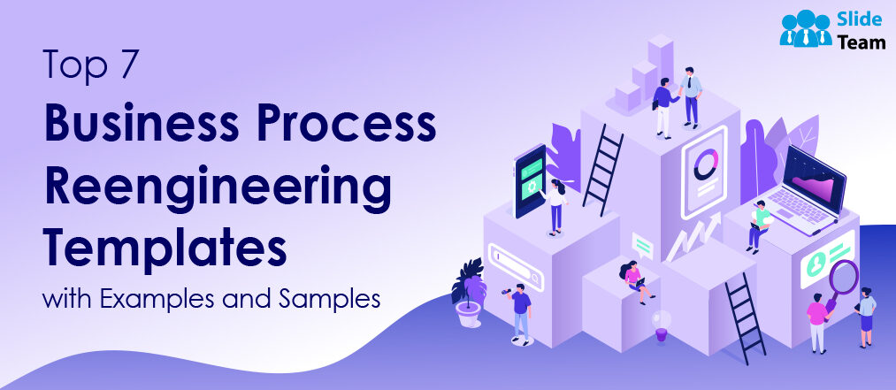 Top 7 Business Process Reengineering Templates with Examples and Samples