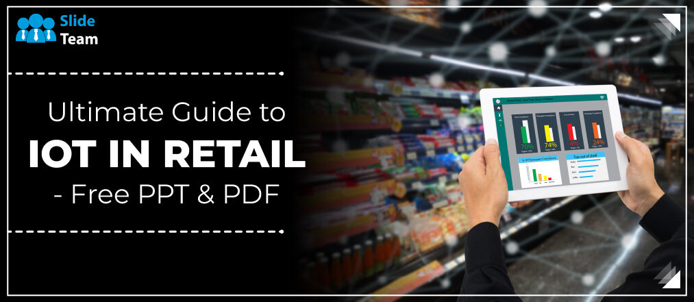 Ultimate Guide to IOT in Retail- Free PPT & PDF