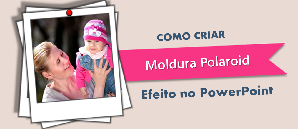 Tutorial do PowerPoint nº 2 - Maneira legal de criar moldura Polaroid no PowerPoint