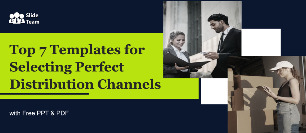 Top 7 Templates for Selecting Perfect Distribution Channels with Free PPT & PDF