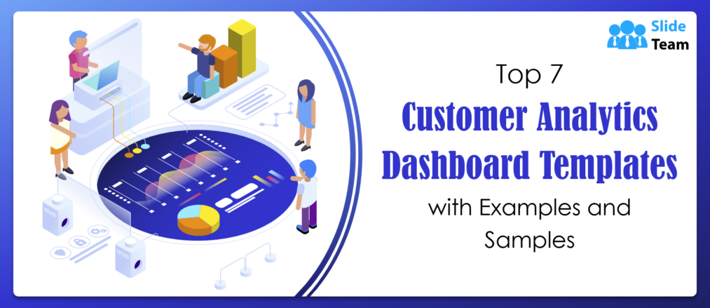 Top 7 Customer Analytics Dashboard Templates with Examples and Samples