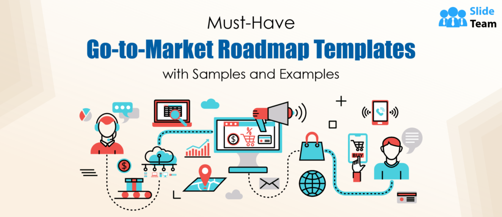 Must-Have Go-To-Market Roadmap Templates with Samples and Examples
