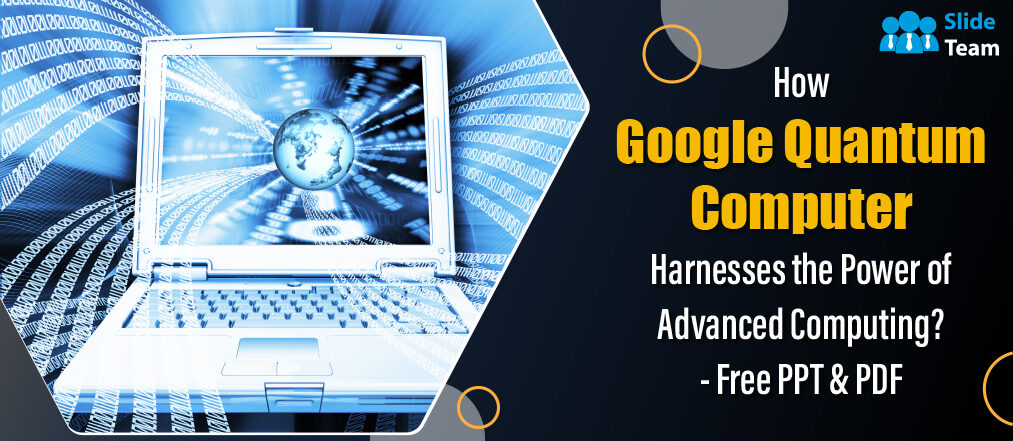 How Google Quantum Computer Harnesses the Power of Advanced Computing? - Free PPT & PDF.