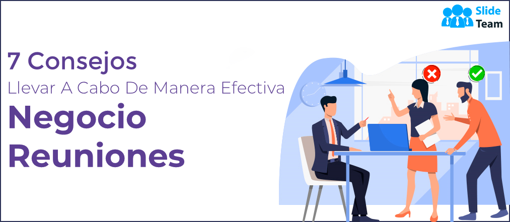 7 consejos para llevar a cabo reuniones de negocios efectivas (con plantillas de qué hacer y qué no hacer incluidas)