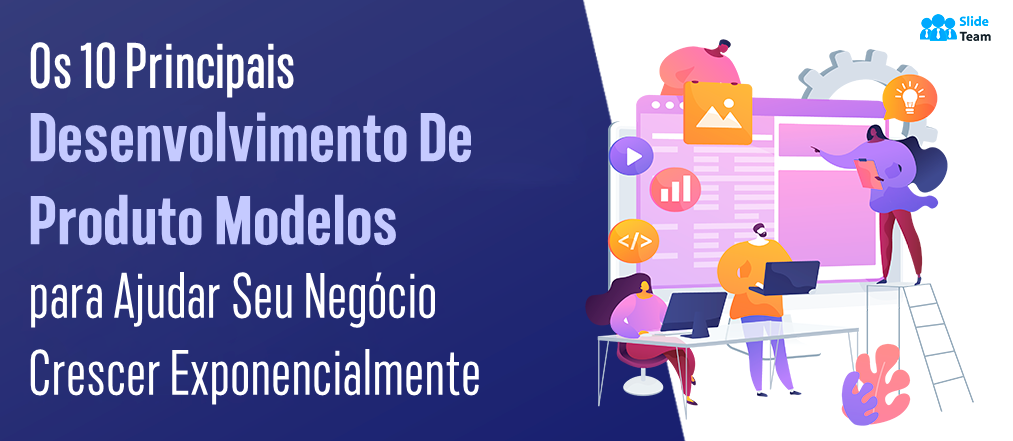 Os 10 principais modelos de desenvolvimento de produtos para ajudar sua empresa a crescer exponencialmente