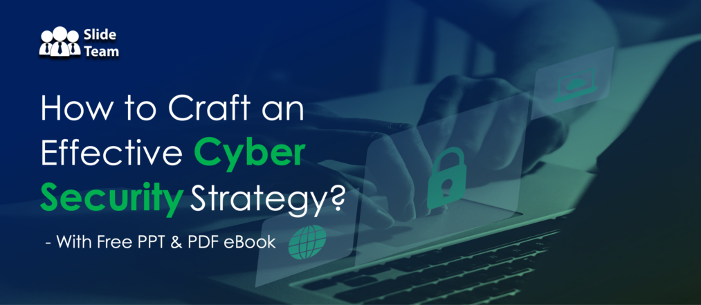 How to Craft an Effective Cyber Security Strategy? With Free PPT & PDF eBook