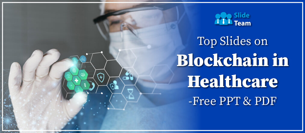 Top Slides on Blockchain in Healthcare-Free PPT& PDF