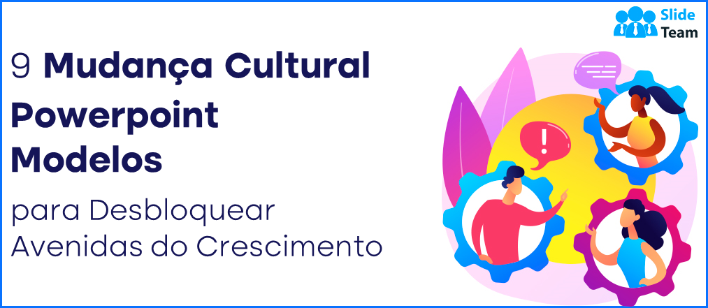 [Atualizado em 2023] 9 modelos de PowerPoint de mudança cultural para desbloquear caminhos de crescimento