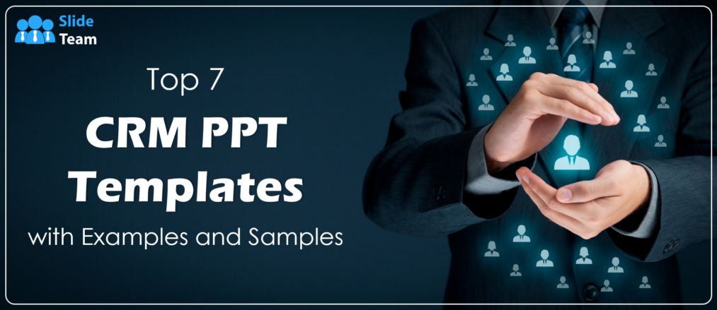 Top 7 CRM PPT Templates with Examples and Samples