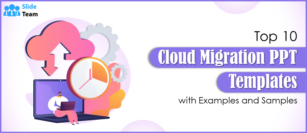 Top 10 Cloud Migration PPT Templates with Examples and Samples