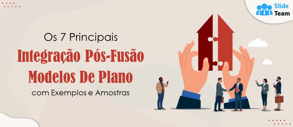 Os 7 principais modelos de plano de integração pós-fusão com exemplos e amostras