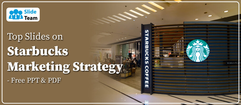 Top Slides on Starbucks Marketing Strategy- Free PPT & PDF