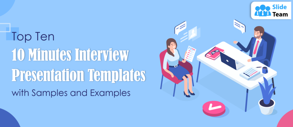 Top Ten 10 Minutes Interview Presentation Templates with Samples and Examples