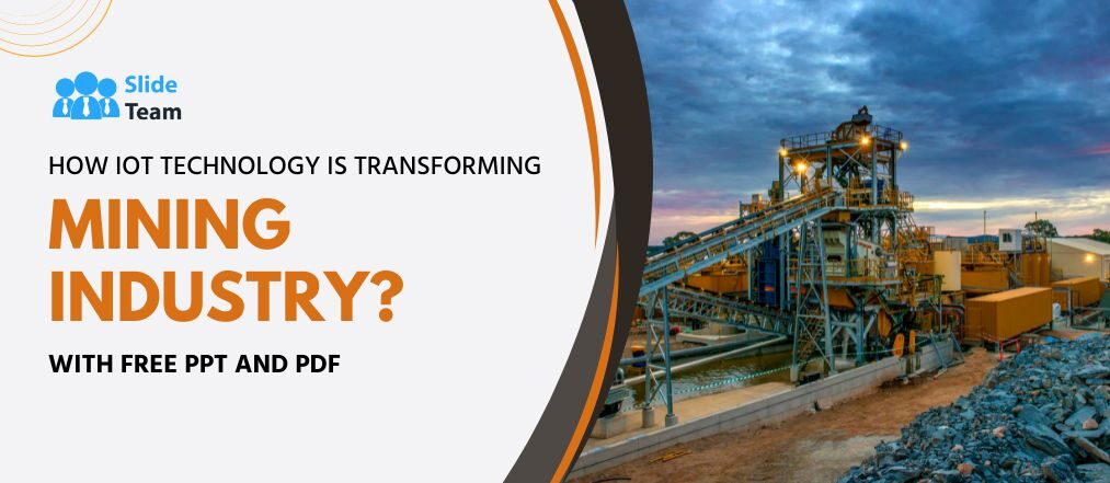 How IoT Technology is Transforming the Mining Industry?- Free PPT & PDF.