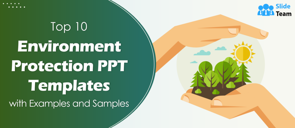Top 10 Environment Protection PPT Templates with Examples and Samples