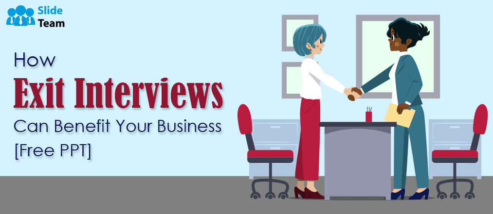 How Exit Interviews Can Benefit Your Business [Free PPT]