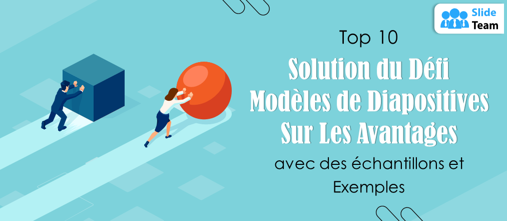 Top 10 des modèles de diapositives sur les avantages des solutions de défi avec des exemples et des exemples