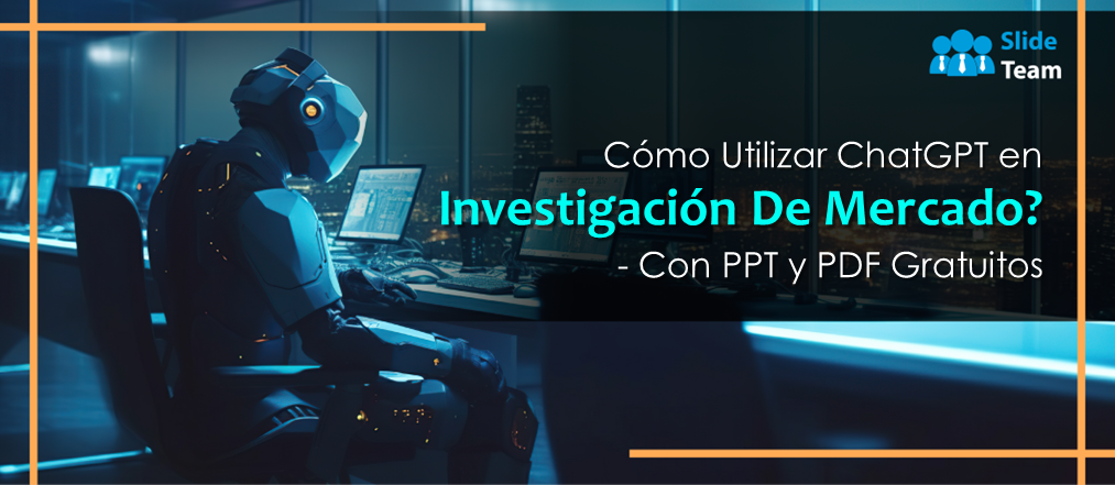 ¿Cómo utilizar ChatGPT en la investigación de mercado? - Con PPT y PDF gratuitos.