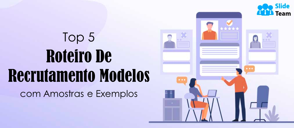 Os 5 principais modelos de roteiro de recrutamento com amostras e exemplos