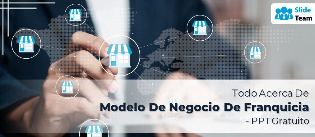 Todo sobre el modelo de negocio de franquicia: PPT gratuito