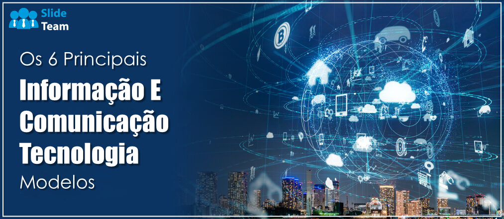 Os 6 principais modelos de tecnologia de informação e comunicação