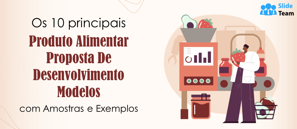 Os 10 principais modelos de propostas de desenvolvimento de produtos alimentícios com amostras e exemplos
