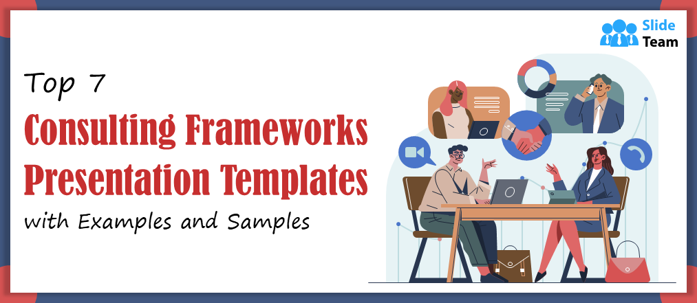 Top 7 Consulting Frameworks Presentation Templates with Examples and Samples