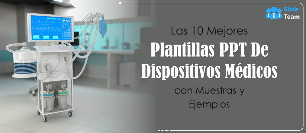 Las 10 mejores plantillas de PowerPoint sobre dispositivos médicos con muestras y ejemplos