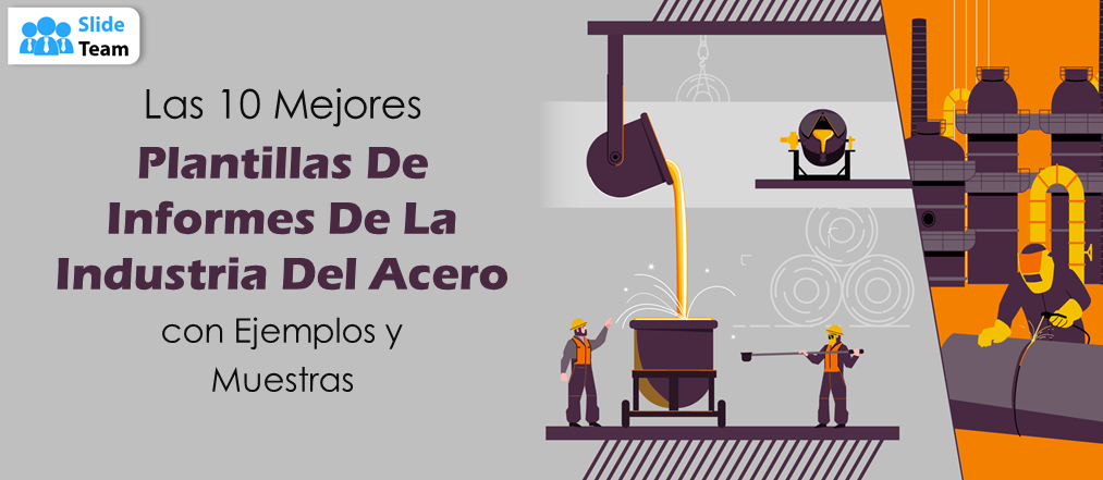 Las 10 mejores plantillas de informes de la industria siderúrgica con ejemplos y muestras