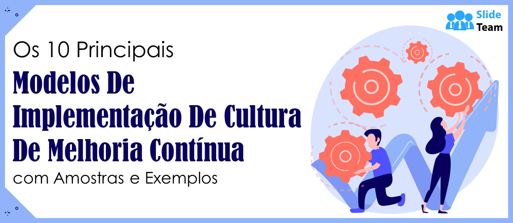 Top 10 Modelos de Implementação de Cultura de Melhoria Contínua com Amostras e Exemplos
