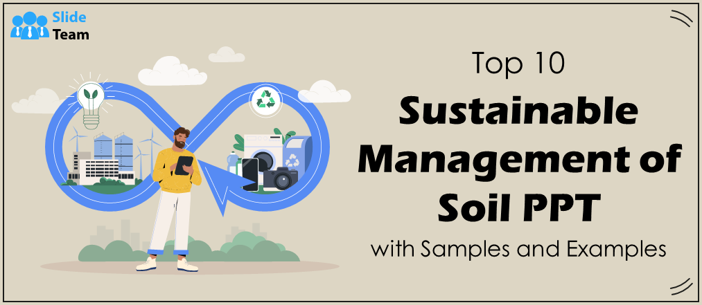 Top 10 Sustainable Management Of Soil PPT With Samples And Examples