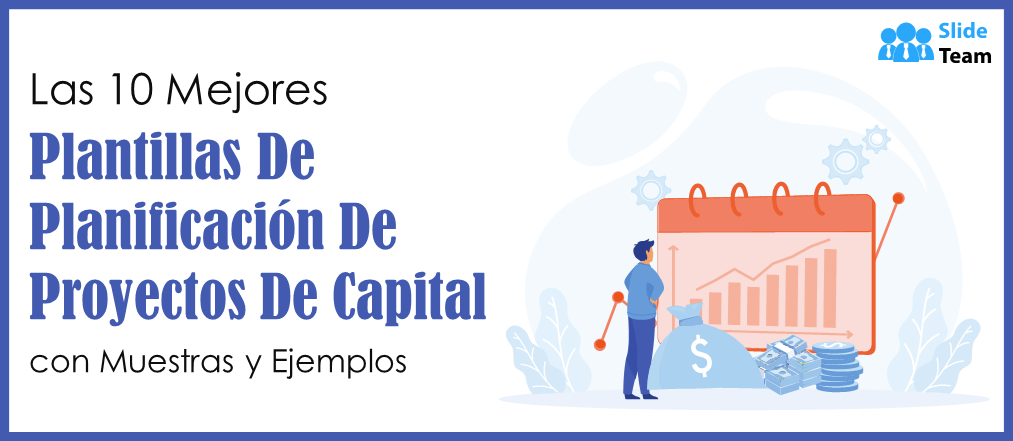 Las 10 mejores plantillas de planificación de proyectos de capital con ejemplos y muestras