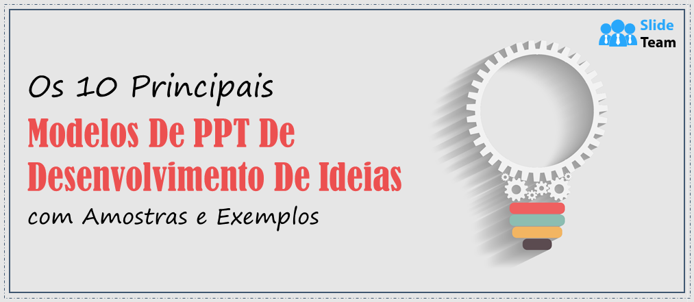 Os 10 melhores modelos de PPT de desenvolvimento de ideias com amostras e exemplos