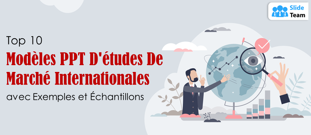 Top 10 des modèles PowerPoint d'études de marché internationales avec exemples et échantillons