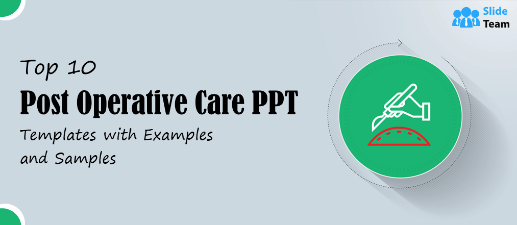 Top 10 Post Operative Care PPT Templates with Examples and Samples